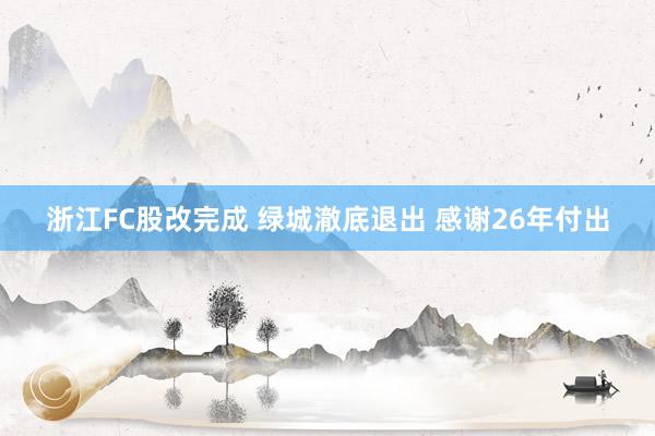 浙江FC股改完成 绿城澈底退出 感谢26年付出