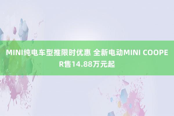 MINI纯电车型推限时优惠 全新电动MINI COOPER售14.88万元起