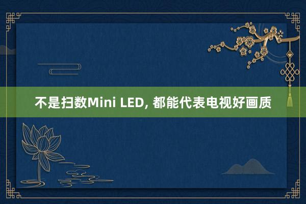 不是扫数Mini LED, 都能代表电视好画质